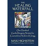 The Healing Waterfall: 100 Guided Imagery Scripts for Counselors, Healers & Clergy (1)