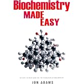 Biochemistry Made Easy: An Easy To Read Guide On The Foundations of Biochemistry