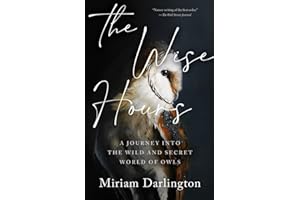The Wise Hours: A Journey into the Wild and Secret World of Owls