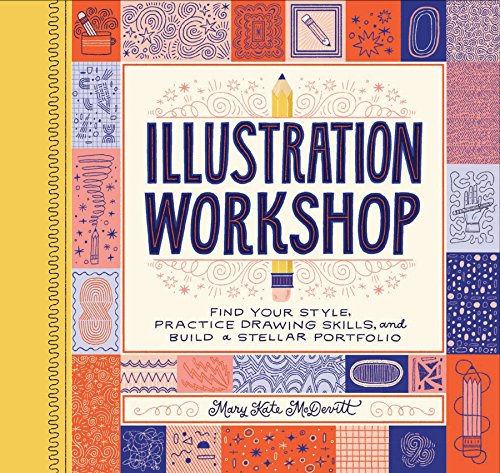 Illustration Workshop: Find Your Style, Practice Drawing Skills, and Build a Stellar Portfolio (Craft Books, Books for Artists, Creative Books)