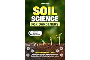 SOIL SCIENCE FOR GARDENERS: Transform Your Land: Knowledge, Solutions, and Inspiration for a Sustainable and Profitable Agricultural Future