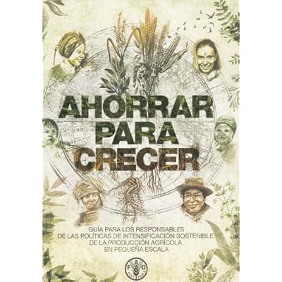 Ahorrar Para Crecer: Guia Para los Responsables de las Politicas de Intensificacion Sostenible de la Produccion Agricola en Pequena Escala