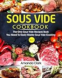 Sous Vide Cookbook: The Only Sous Vide Recipes Book You Need To Master Sous Vide Cooking. (Volume 1)