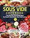 Sous Vide Cookbook: The Only Sous Vide Recipes Book You Need To Master Sous Vide Cooking. (Volume 1)
