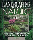 Landscaping With Nature: Using Nature's Designs to Plan Your Yard by 
