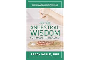 Ancestral Wisdom for Modern Healing: Discover how to rejuvenate your health, and the health of the planet, one ancestral step