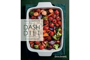 The Complete DASH Diet Cookbook: Useful Tips for Beginners, and A Stunning Collection of Low Sodium Recipes to Help You Lose Weight and Lower Your Blood Pressure