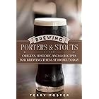 Brewing Porters and Stouts: Origins, History, and 60 Recipes for Brewing Them at Home Today