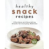 Healthy Snack Recipes: Effortless and Nourishing Snacks for Everyday Wellness