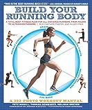 Build Your Running Body: A Total-Body Fitness Plan for All Distance Runners, from Milers to Ultramarathoners―Run Farther, Faster, and Injury-Free