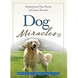 Dog Miracles: Inspirational True Stories of Canine Heroism