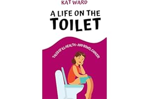 A Life on the Toilet: Memoirs of a Bowel Cancer Survivor (true cancer stories & support books)
