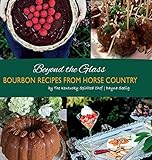 Beyond the Glass: Bourbon Recipes From Horse Country (Bourbon Cookbook) by 