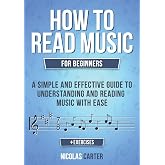 How to Read Music: For Beginners - A Simple and Effective Guide to Understanding and Reading Music with Ease (Essential Learning Tools for Musicians)