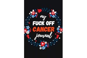 My Fuck Off Cancer Journal: Funny Gag Notebook / Diary / Planner, Cancer Gifts For Patients (Alternative Cancer Card)