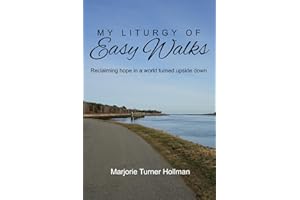 My Liturgy of Easy Walks: Reclaiming Hope in a World Turned Upside Down