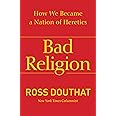 Bad Religion: How We Became a Nation of Heretics