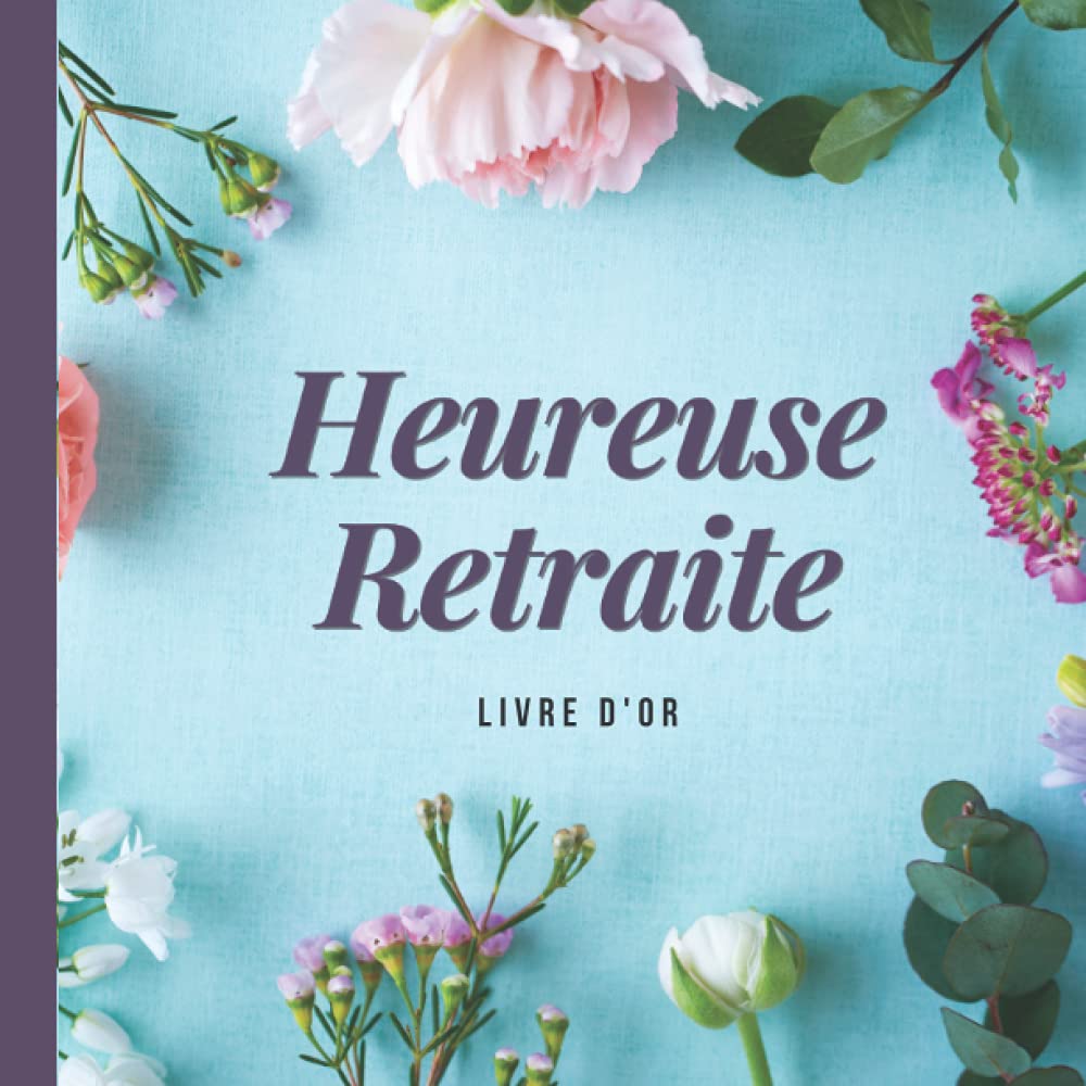 Heureuse Retraite Livre D Or Idee De Cadeau Original Pour Pot De Depart A La Retraite D Un Collegue 100 Pages A Personnaliser Avec Des Messages Photos Remerciements French Edition Coco Elsa
