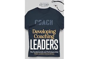 Developing Coaching Leaders: The Fundamentals and Techniques that Make Leaders Extraordinary