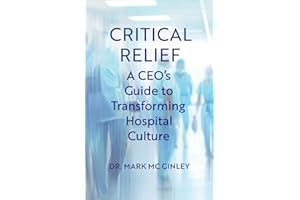 Critical Relief: A CEO's Guide to Transforming Hospital Culture