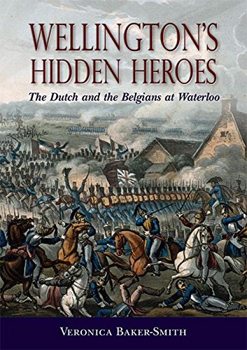 Wellington’s Hidden Heroes: The Dutch and the Belgians at Waterloo