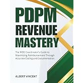 PDPM Revenue Mastery: The MDS Coordinator's Guide to Maximizing Reimbursement Through Accurate Coding and Documentation (The MDS Excellence Series)