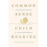 Commonsense Childrearing: Unconventional Wisdom for a Nourished Childhood