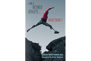 I Am A Retired Athlete...What Now?: The Five Secrets of Winning in Life Beyond Sport (Transition...What Now?)