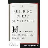 Building Great Sentences: How to Write the Kinds of Sentences You Love to Read (Great Courses, 1)