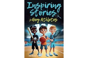 Inspiring Stories For Boy Athletes: Sports Stories to Build Confidence, Foster Sportsmanship, Boost Mental Strength, and Keep Sports and Life in Balance (Inspiring Stories for Children)