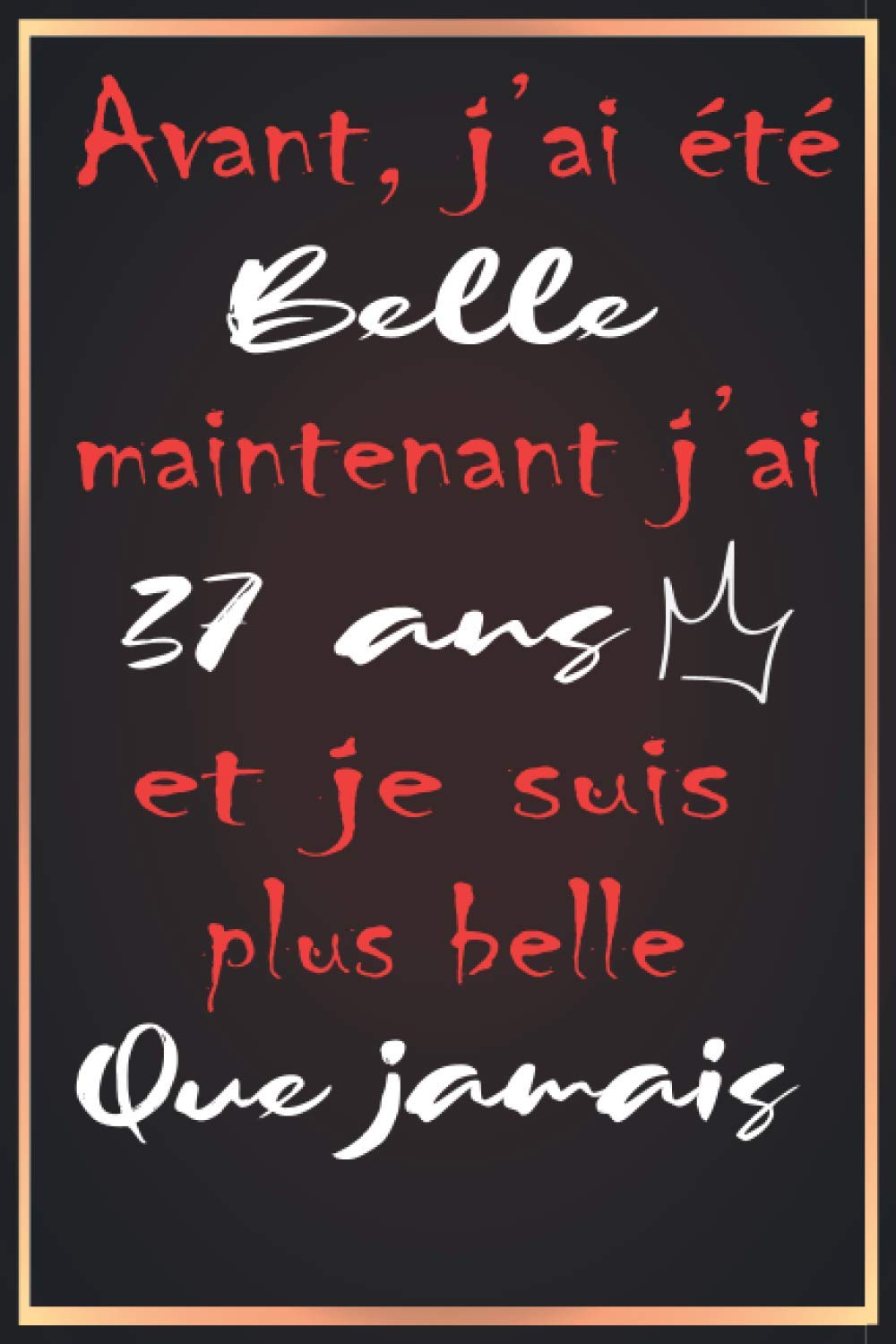 J Ai 37 Ans Et Je Suis Plus Belle Que Jamais Joyeux Anniversaire 37 Ans Cadeau Fille Et Garcon De 37 Ans Idee Cadeau Carnet De Notes Journal De 1 Pages Mesurant 6 J Ai 37 Ans Et Je Suis Plus Belle Que Jamais Joyeux Anniversaire 37 Ans Cadeau Fille Et Garcon De 37 Ans Idee Cadeau Carnet De Notes Journal De 1 Pages Mesurant 6