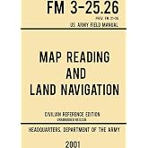 Map Reading And Land Navigation - FM 3-25.26 US Army Field Manual FM 21-26 (2001 Civilian Reference Edition): Unabridged Manual On Map Use, ... Release) (Military Outdoors Skills Series)