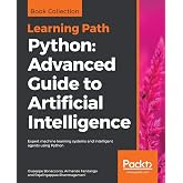 Python: Advanced Guide to Artificial Intelligence: Expert machine learning systems and intelligent agents using Python