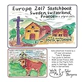 Sweden, France, Switzerland 2017 Sketchbook Diary of Travels: Daily sketches of my travels in Europe 2017 (Sketchbook Diaries) (Volume 2) by 