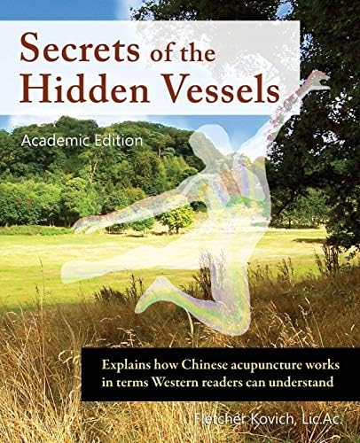 Secrets of the Hidden Vessels: Explains how Chinese acupuncture works in terms Western readers can understand