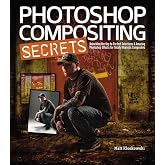 Photoshop Compositing Secrets: Unlocking the Key to Perfect Selections &amp; Amazing Photoshop Effects for Totally Realistic Composites