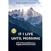 If I Live Until Morning: A True Story of Adventure, Tragedy and Transformation