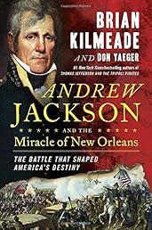 Andrew Jackson and the Miracle of New Orleans: The Battle That Shaped America's Destiny