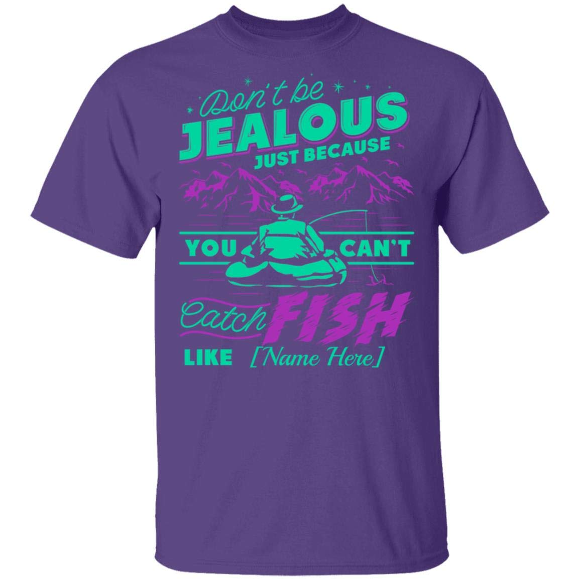 Don't Be Jealous Just Because You Can't Catch Fish Like Your Name Personalized Fishing Lover T Shirt