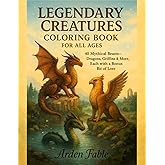 Legendary Creatures Coloring Book for All Ages: 40 Mythical Beasts – Dragons, Griffins & More, Each with a Bonus Bit of Lore