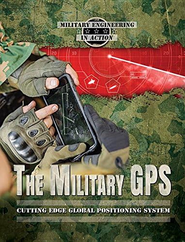 The Miitary GPS: Cutting Edge Global Positioning System (Military Engineering in Action)