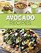 Avocado Recipes: Appetizers, Meals, Snacks and More! by 