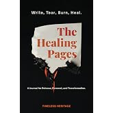 The Healing Pages: Write, Tear, Burn, Heal&mdash;a Journal for Release, Renewal, and Transformation.