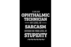 Ophthalmic Technician - My Level of Sarcasm Depends On Your Level of Stupidity: Blank Lined Funny Ophthalmic Technician Journal Notebook Diary as a ... Gift for friends, coworkers and family.