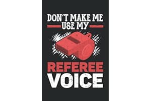 Don't Make Me Use My Referee Voice Journal Notebook: Referee Notebook, Referee Appreciation Gift. Referee Journal. Notebook 6