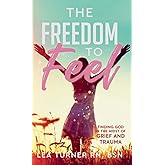 The Freedom To Feel: Finding God in the Midst of Grief and Trauma