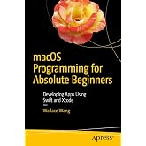 macOS Programming for Absolute Beginners: Developing Apps Using Swift and Xcode