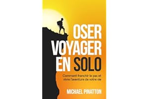 Oser Voyager en Solo: Comment franchir le pas et vivre l'aventure de votre vie