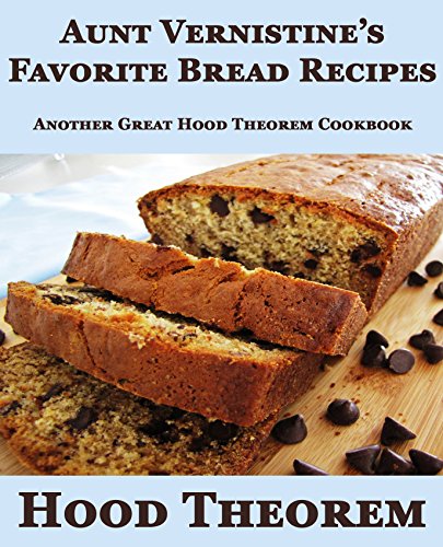 Aunt Vernistine's Favorite Bread Recipes: Another Great Hood Theorem Cookbook (Hood Theorem Cookbook by Hood Theorem
