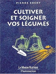 Cultiver et soigner vos légumes